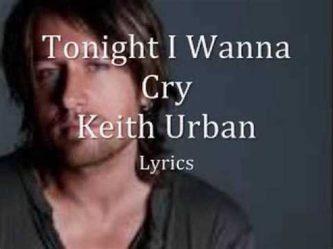 alone in this house again tonight|Keith Urban – Tonight I Wanna Cry Lyrics.